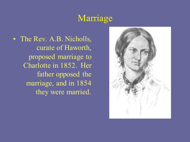 Marriage The Rev. A.B. Nicholls, curate of Haworth, proposed marriage to Charlotte in 1852.